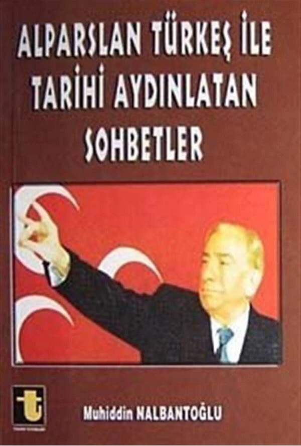 Alparslan Türkeş Ile Tarihi Aydınlatan Sohbetler - - Muhiddin Nalbantoğlu Kitabı