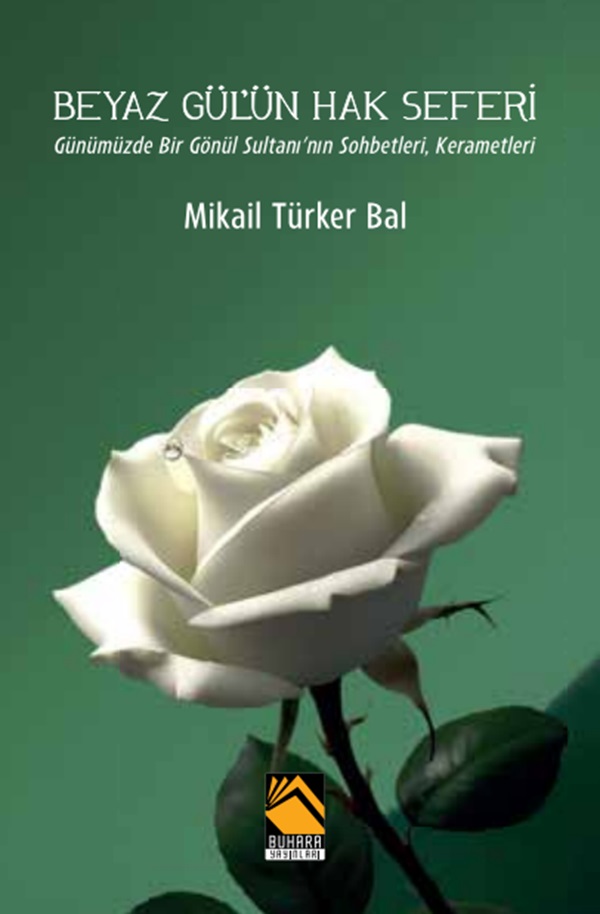 BEYAZ GÜL’ÜN HAK SEFERİ / Gümüzde Bir Gönül Sultanı’nın Sohbetleri, Kerametleri